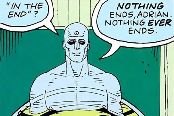 Dr. Manhattan saying &ldquo;nothing ever ends&rdquo;